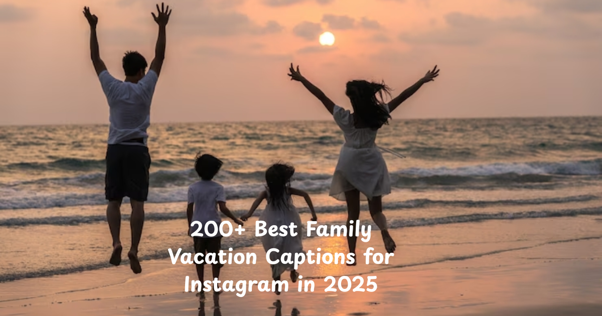 200+ Best Family Vacation Captions for Instagram in 2025