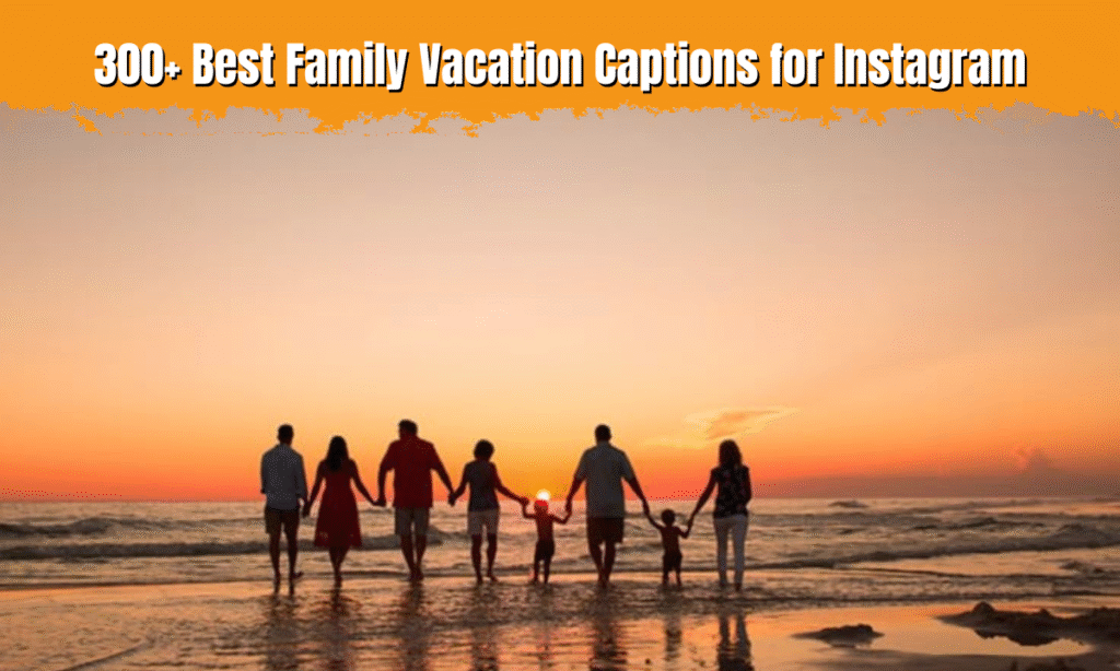 300+ Best Family Vacation Captions for Instagram in 2025