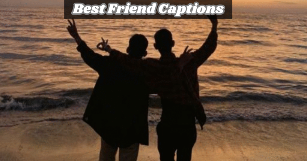 150+Best Friend Captions, Heartfelt, Funny & Aesthetic