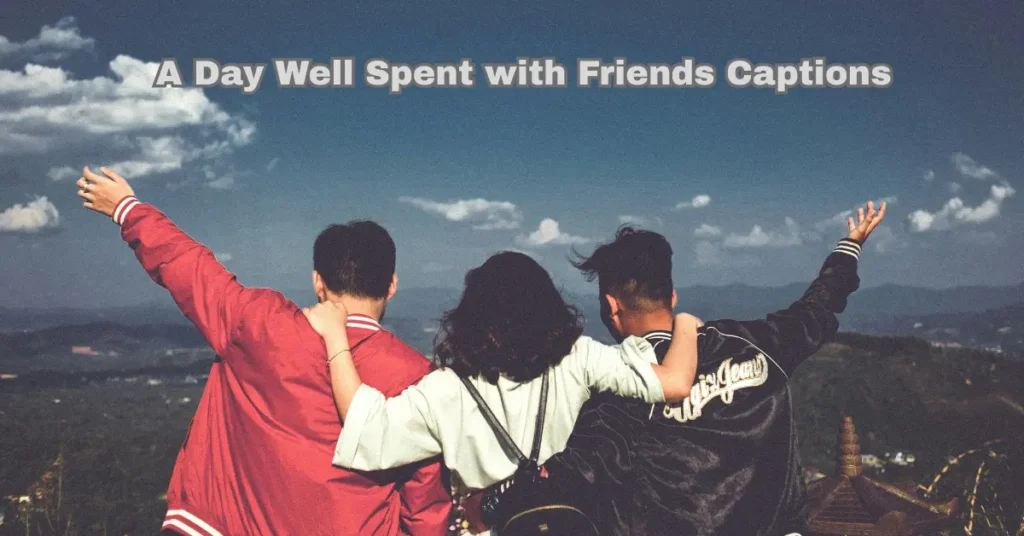 A Day Well Spent with Friends Captions